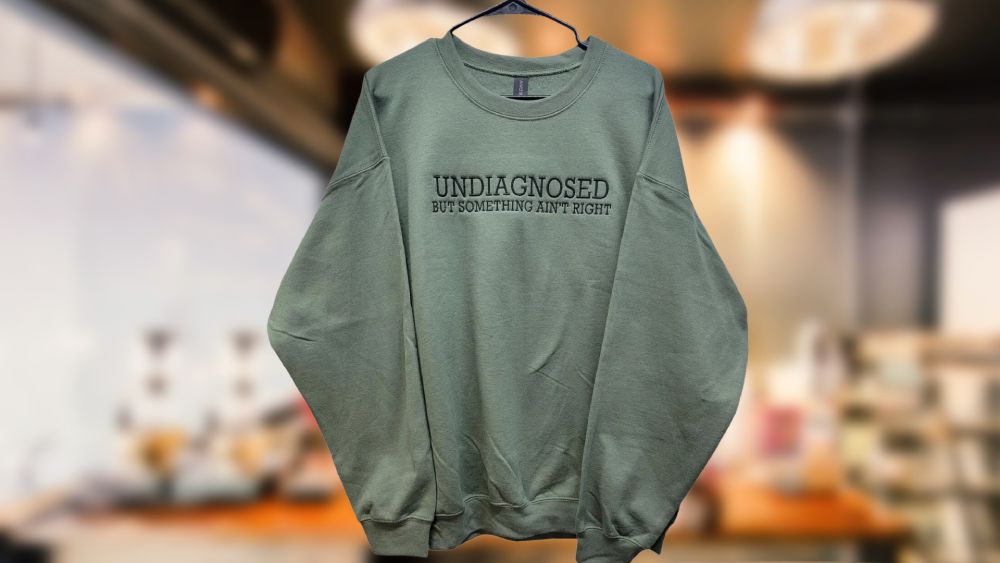 Undiagnosed sweatshirt Funny Gifts